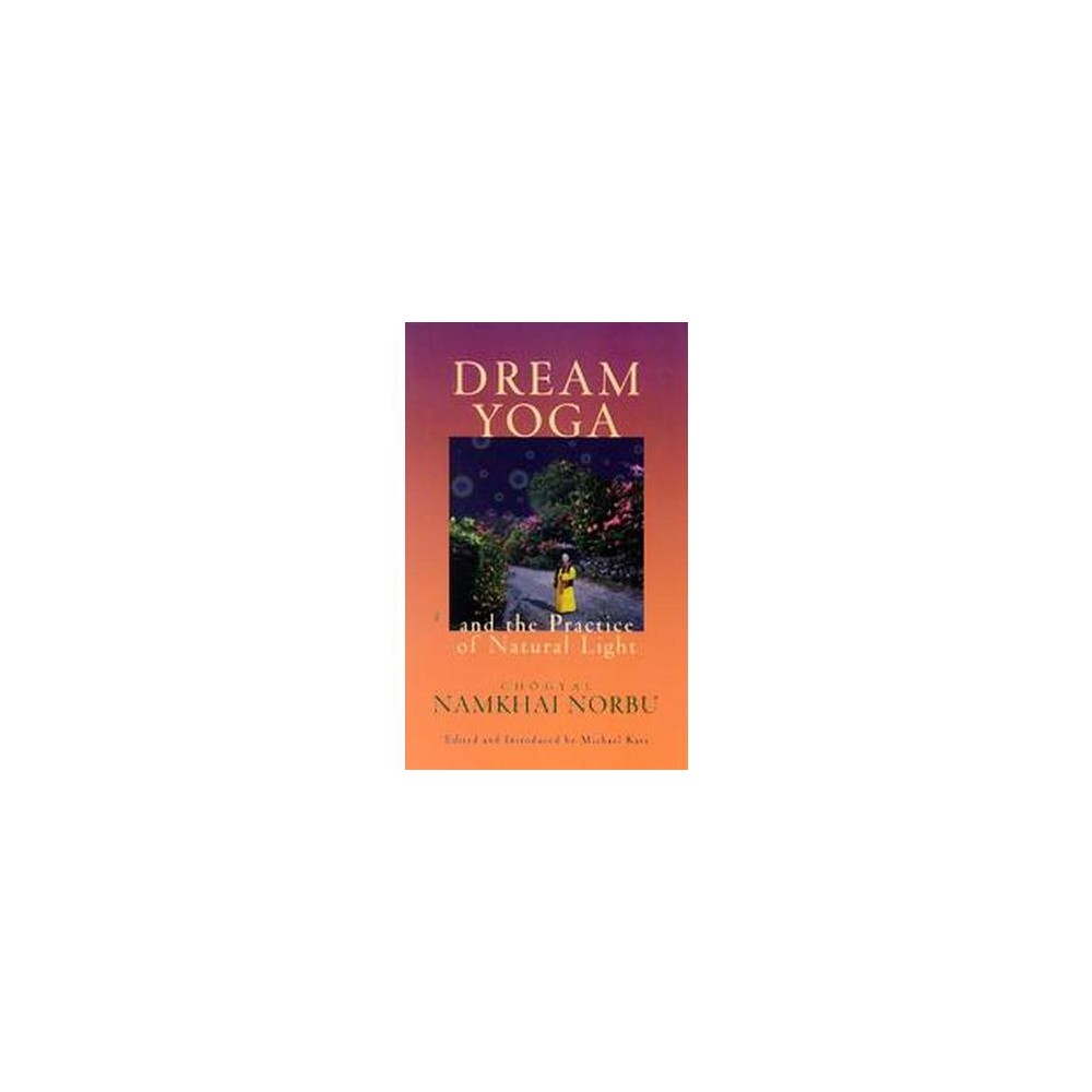 Dream Yoga and the Practice of Natural Light - by Chogyal Namkhai Norbu (Paperback) About the Book In this classic book, Norbu goes beyond the practices of lucid dreaming, which have been popularized in the West, by presenting methods for guiding dream states that are part of a broader system for enhancing self-awareness called  Dzogchen.  Book Synopsis In Dream Yoga and the Practice of Natural Light, Chögyal Namkhai Norbu gives instructions for developing clarity within the sleep and dream states. He goes beyond the practices of lucid dreaming that have been popularized in the West by presenting methods for guiding dream states that are part of a broader system for enhancing self-awareness called Dzogchen. In this tradition, the development of lucidity in the dream state is understood in the context of generating greater awareness for the ultimate purpose of attaining liberation. This revised and expanded edition includes additional material from a profound and personal Dzogchen book, which Chögyal Namkhai Norbu wrote over many years. This material deepens the first edition's emphasis on specific exercises to develop awareness within the dream and sleep states. Also included in this book is a text written by Mipham, the nineteenth-century master of Dzogchen, which offers additional insights into this extraordinary form of meditation and awareness. Review Quotes A personal and inspiring account of the higher possibilities of sleep and dreams by an acknowledged master. Must reading for dreamers in search of awakening.--Stephen LaBerge, PhD, director of the Lucidity Institute and author of Lucid Dreaming Chögyal Namkhai Norbu Rinpoche is one of the greatest Tibetan meditation masters and scholars teaching in the West today. His luminous Dream Yoga teachings are invaluable for anyone interested in Buddhist practices and views on dreaming and the afterlife. These profound and liberating wisdom teachings from the ancient Dzogchen tradition of Tibet provide new perspectives on this life, on the nature of reality, and on the nature of consciousness and mind. I myself read this book with great interest and rmend it to my own students.--Lama Surya Das, founder of the Dzogchen Foundation and author of Awakening the Buddha The new edition is sufficiently different from the already pivotal previous version to warrant purchasing it and working seriously with its contents. In the current edition, Rinpoche, who has had clear abilities in dream practices since his youth, expands his initial commentary on the 'practice of the night' with more specific explanations drawn from an intimate and detailed Dzogchen manuscript he has been writing for many years.--The Mirror Provides a valuable practice to help calm the mind in lucid dreaming states so that we can truly deepen our awareness. Dream Yoga is not just about awakening in the dream state, but also bringing it together with our non-dream awareness as well.--Nate DeMontigny, Precious Metal About the Author Chögyal Namkhai Norbu is a Tibetan master of the Dzogchen tradition. He has been a professor at the Oriental Institute of the University of Naples, Italy, and is the author of many books, including The Crystal and the Way of Light, The Supreme Source, and Dzogchen: The Self-Perfected State.