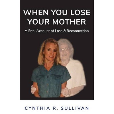 When You Lose Your Mother - by  Cynthia R Sullivan (Paperback)