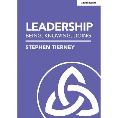 Leadership: Being, Knowing, Doing - by  Stephen Tierney (Paperback)