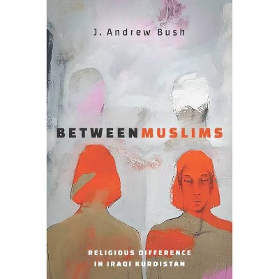 Between Muslims - (Stanford Studies in Middle Eastern and Islamic Societies and) by  J Andrew Bush (Paperback)