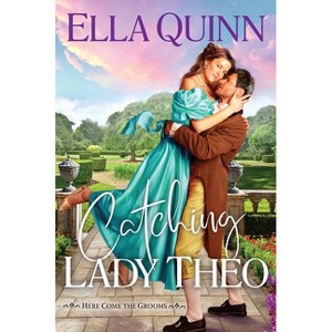 Catching Lady Theo - (Here Come the Grooms) by  Ella Quinn (Paperback) - 1 of 1