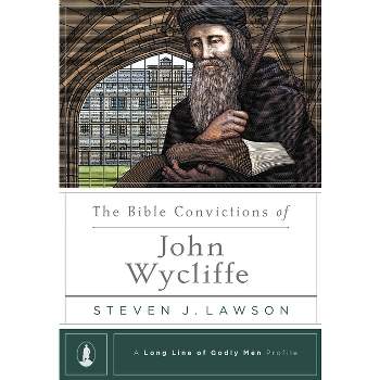 The Bible Convictions of John Wycliffe - (Long Line of Godly Men Profile) by  Steven J Lawson (Hardcover)