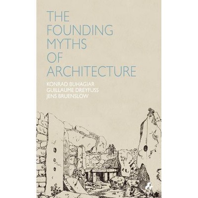 Founding Myths of Architecture - by  Konrad Buhagiar & Guillaume Dreyfuss & Jens Bruenslow (Paperback)