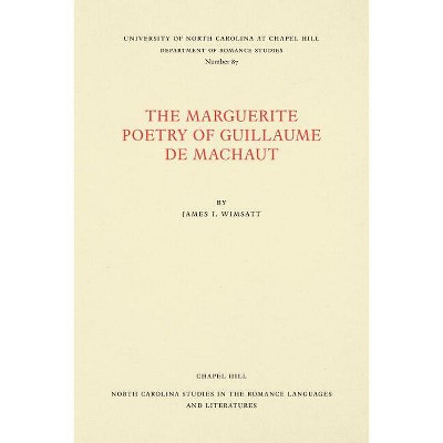 The Marguerite Poetry of Guillaume de Machaut - (North Carolina Studies in the Romance Languages and Literatu) by  James I Wimsatt (Paperback)