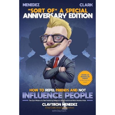 How to Repel Friends and Not Influence People - by  Clay Clark (Paperback)