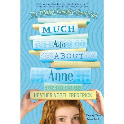 Much Ado about Anne - (Mother-Daughter Book Club) by  Heather Vogel Frederick (Paperback)