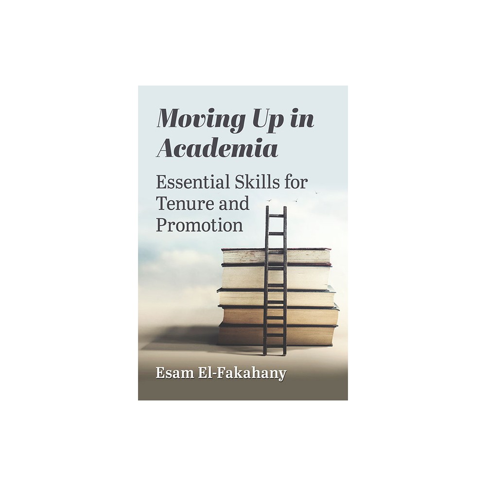 Moving Up in Academia - by Esam El-Fakahany (Paperback)