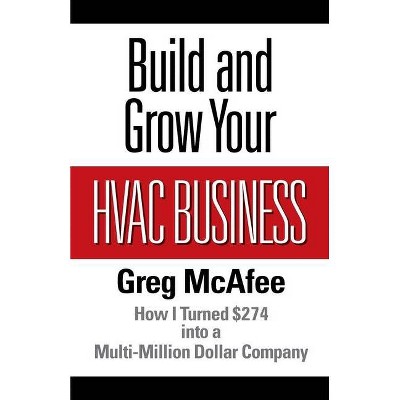 Build and Grow Your HVAC Business - by  Greg McAfee (Paperback)