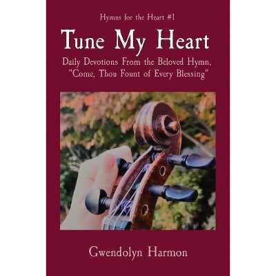 Tune My Heart - (Hymns for the Heart) by  Gwendolyn Harmon (Paperback)