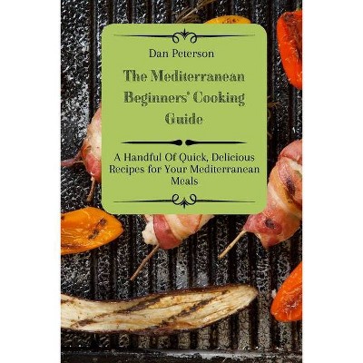 The Mediterranean Beginners' Cooking Guide - by  Dan Peterson (Paperback)