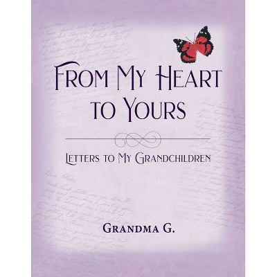 From My Heart to Yours, Letters to My Grandchildren - by  Grandma G (Paperback)