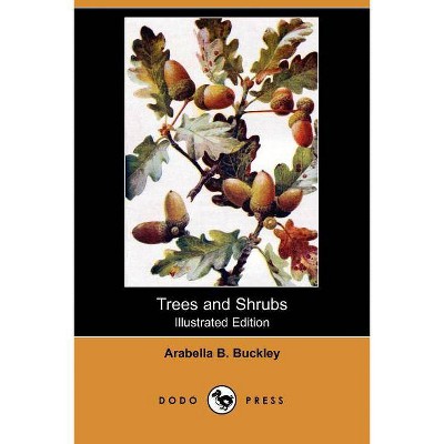 Trees and Shrubs (Illustrated Edition) (Dodo Press) - by  Arabella B Buckley (Paperback)