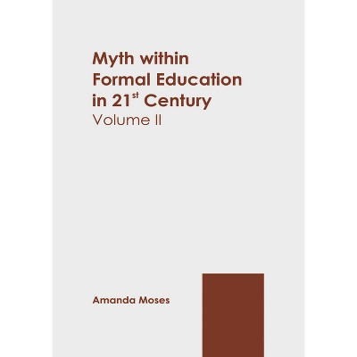Myth Within Formal Education in 21st Century: Volume II - by  Amanda Moses (Hardcover)