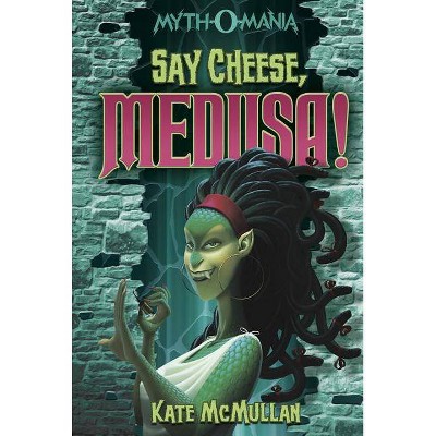 Say Cheese, Medusa! - (Myth-O-Mania) by  Kate McMullan (Paperback)