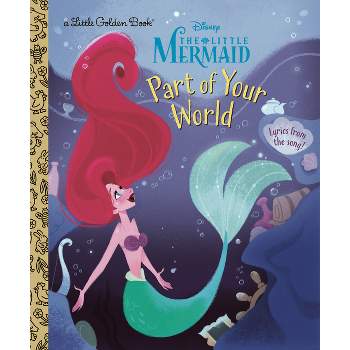 Part of Your World (Disney Princess) - (Little Golden Book) by  Howard Ashman & Alan Menken (Hardcover)