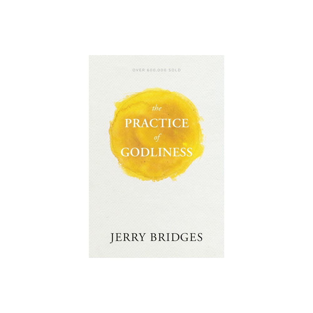 The Practice of Godliness - by Jerry Bridges (Paperback)