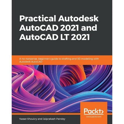 Practical Autodesk AutoCAD 2021 and AutoCAD LT 2021 - by  Yasser Shoukry & Jaiprakash Pandey (Paperback)