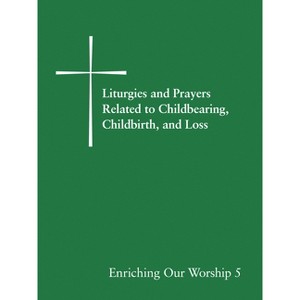 Liturgies and Prayers Related to Childbearing, Childbirth, and Loss - (Enriching Our Worship) by  Church Publishing Incorporated (Paperback) - 1 of 1