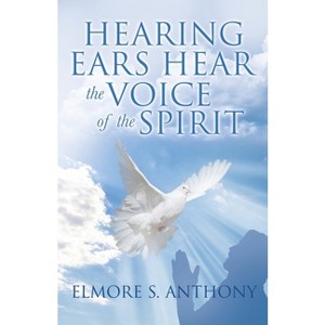 Hearing Ears Hear the Voice of the Spirit - by  Elmore S Anthony (Paperback) - 1 of 1