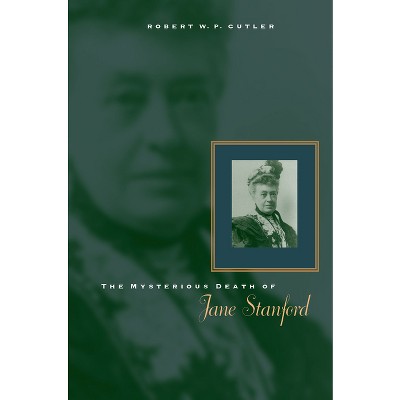 The Mysterious Death of Jane Stanford - by  Robert W P Cutler (Hardcover)