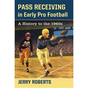 Pass Receiving in Early Pro Football - by  Jerry Roberts (Paperback) - 1 of 1
