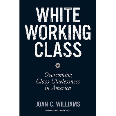 White Working Class - by  Joan C Williams (Hardcover)