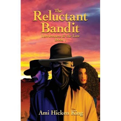 The Reluctant Bandit - by  Ami Hicken King (Paperback)