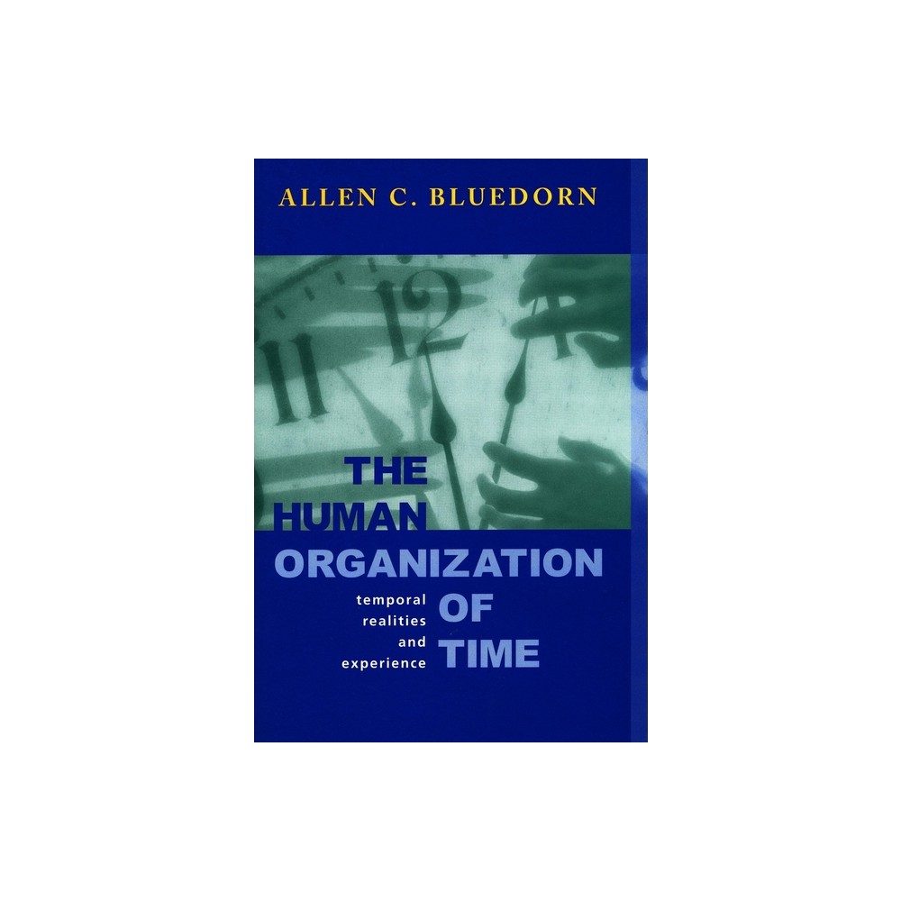 The Human Organization of Time - (Stanford Business Books (Hardcover)) by Allen C Bluedorn (Hardcover)