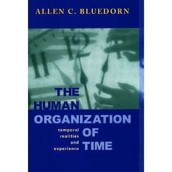 The Human Organization of Time - (Stanford Business Books (Hardcover)) by  Allen C Bluedorn (Hardcover)