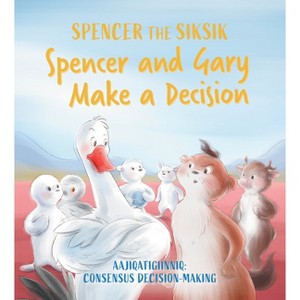 Spencer and Gary Make a Decision - (Spencer the Siksik and Gary the Snow Goose) by  Nadia Sammurtok & Shawna Thomson (Paperback) - 1 of 1