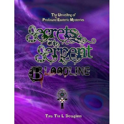 Secrets of the Serpent Bloodline - by  Tau Tia L Douglass (Paperback)