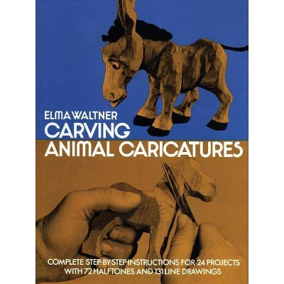 Carving Animal Caricatures - (Dover Woodworking) by  Elma Waltner (Paperback)