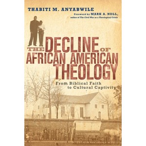 The Decline of African American Theology - by  Thabiti M Anyabwile (Paperback) - 1 of 1
