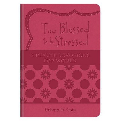 Too Blessed to Be Stressed: 3-Minute Devotions for Women - by  Debora M Coty (Paperback)