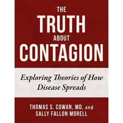 The Truth about Contagion - by  Thomas S Cowan & Sally Fallon Morell (Hardcover)
