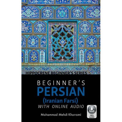 Beginner's Persian (Iranian Farsi) with Online Audio - by  Mohammad Mehdi Khorrami (Paperback)