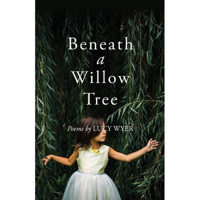 Beneath a Willow Tree - by  Lucy Wyer (Paperback)