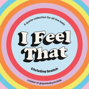 I Feel That - by  Christina Scotch (Hardcover) - 1 of 1