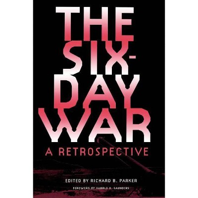 The Six-Day War: A Retrospective - by  Richard B Parker (Paperback)