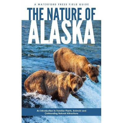 The Nature of Alaska - (Waterford Press Field Guides) 2nd Edition by  James Kavanagh & Waterford Press (Paperback)