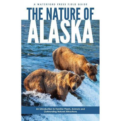 The Nature of Alaska - (Waterford Press Field Guides) 2nd Edition by  James Kavanagh & Waterford Press (Paperback)