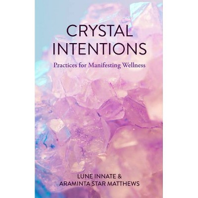 Crystal Intentions - by  Lune Innate & Araminta Star Matthews (Paperback)