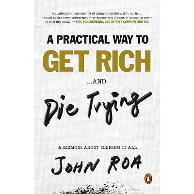 A Practical Way to Get Rich . . . and Die Trying - by  John Roa (Paperback)