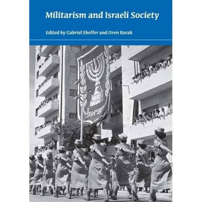 Militarism and Israeli Society - (Israel Studies Book) by  Gabriel Sheffer & Oren Barak (Paperback)