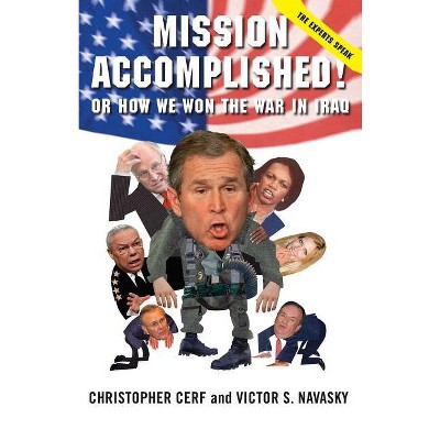 Mission Accomplished! or How We Won the War in Iraq - by  Christopher Cerf & Victor S Navasky (Paperback)