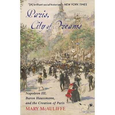 Paris, City of Dreams - by  Mary McAuliffe (Hardcover)