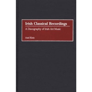Irish Classical Recordings - (Discographies: Association for Recorded Sound Collections Di) by  Axel Klein (Hardcover) - 1 of 1