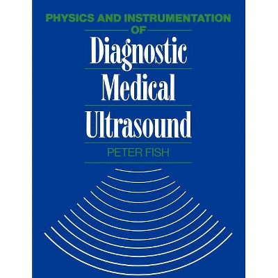 Physics and Instrumentation of Diagnostic Medical Ultrasound - by  Peter Fish (Paperback)