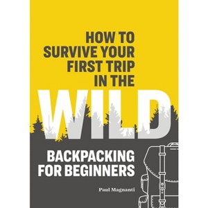 How to Survive Your First Trip in the Wild - by  Paul Magnanti (Paperback) - 1 of 1