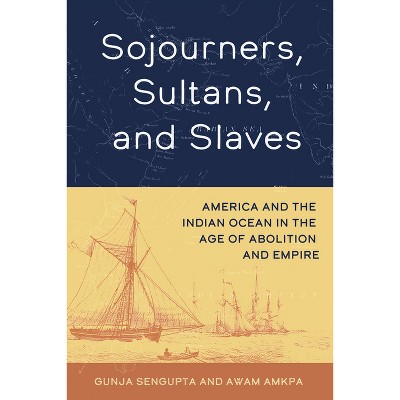 Sojourners, Sultans, and Slaves - by Gunja SenGupta & Awam Amkpa